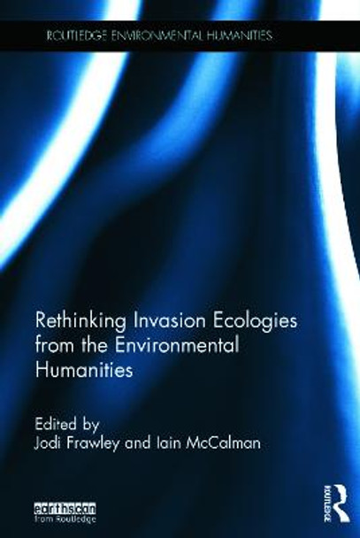 Rethinking Invasion Ecologies from the Environmental Humanities by Jodi Frawley