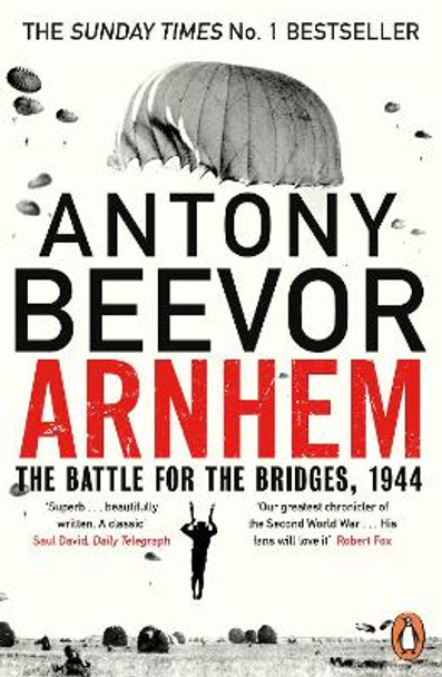 Arnhem: The Battle for the Bridges, 1944: The Sunday Times No 1 Bestseller by Antony Beevor