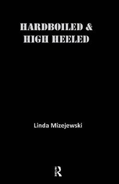 Hardboiled and High Heeled: The Woman Detective in Popular Culture by Linda Mizejewski