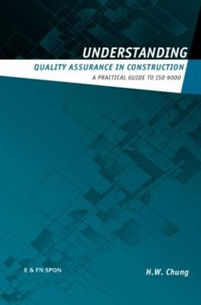 Understanding Quality Assurance in Construction: A Practical Guide to ISO 9000 for Contractors by H. W. Chung