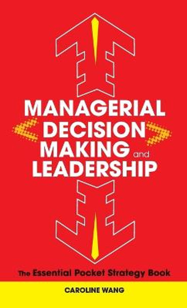 Managerial Decision Making Leadership: The Essential Pocket Strategy Book by Caroline Wang