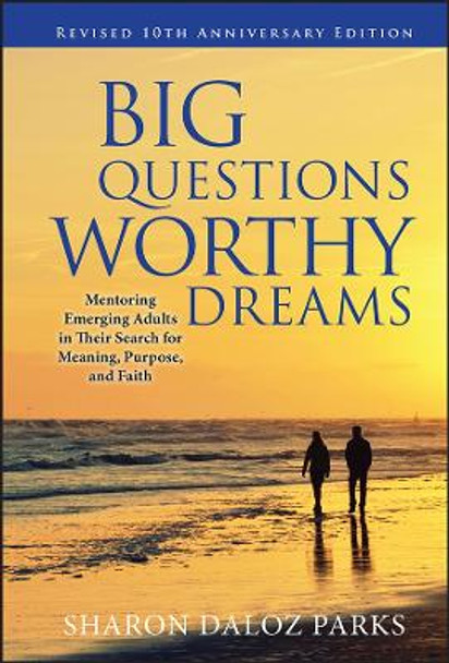 Big Questions, Worthy Dreams: Mentoring Emerging Adults in Their Search for Meaning, Purpose, and Faith by Sharon Daloz Parks