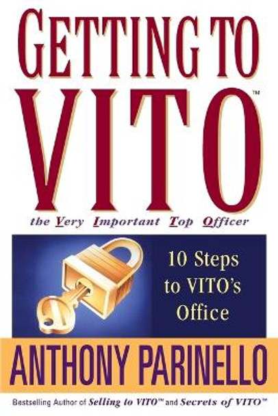 Getting to VITO (The Very Important Top Officer): 10 Steps to VITO's Office by Anthony Parinello