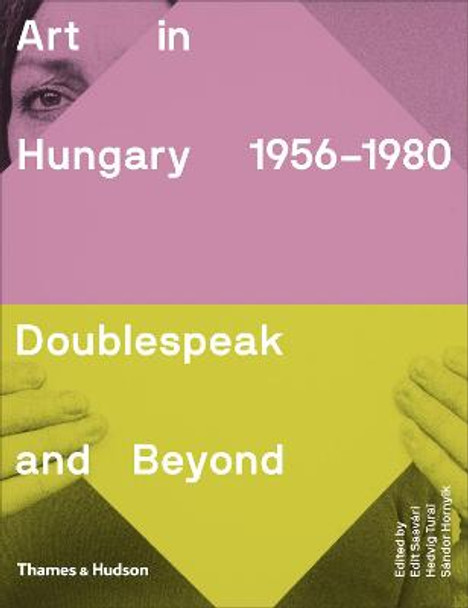 Art in Hungary, 1956-1980: Doublespeak and Beyond by Edit Sasvari