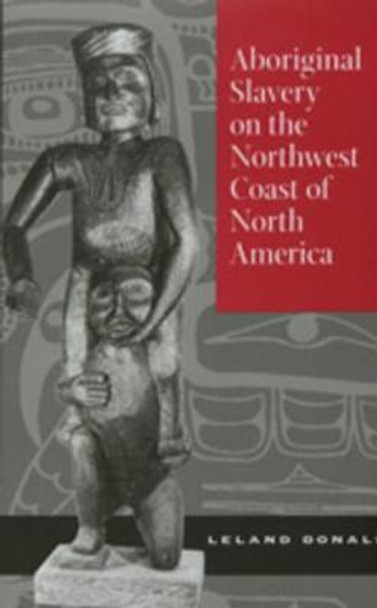 Aboriginal Slavery on the Northwest Coast of North America by Leland Donald