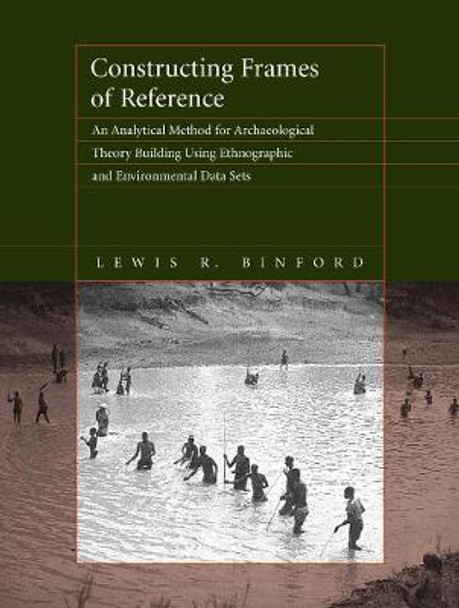 Constructing Frames of Reference: An Analytical Method for Archaeological Theory Building Using Ethnographic and Environmental Data Sets by Lewis R. Binford