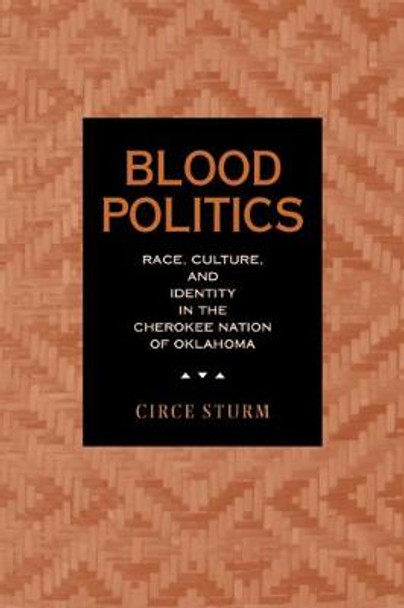 Blood Politics: Race, Culture, and Identity in the Cherokee Nation of Oklahoma by Circe Dawn Sturm