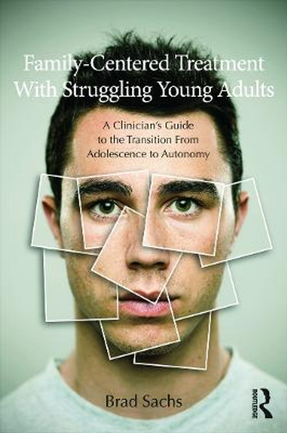 Family-Centered Treatment With Struggling Young Adults: A Clinician's Guide to the Transition From Adolescence to Autonomy by Brad Sachs