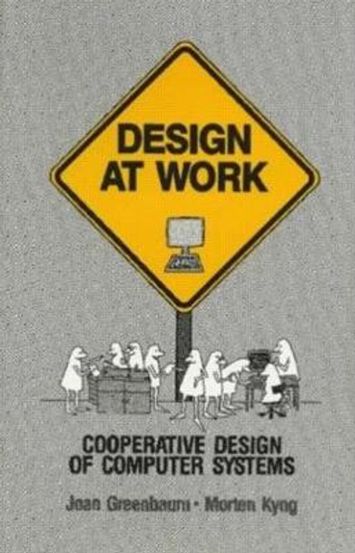 Design at Work: Cooperative Design of Computer Systems by Joan Greenbaum