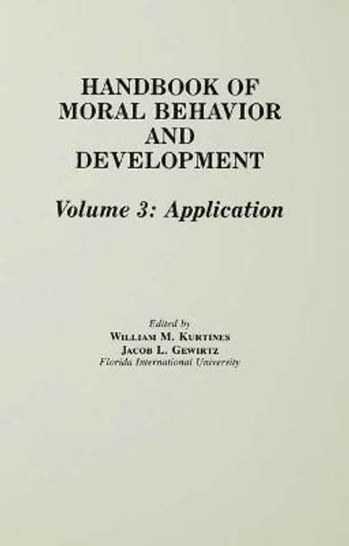 Handbook of Moral Behavior and Development: Volume 3: Application by William M. Kurtines