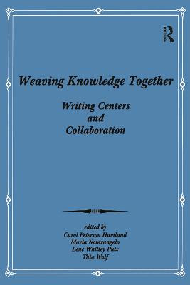 Weaving Knowledge Together: Writing Centers and Collaboration by Carol Peterson Haviland