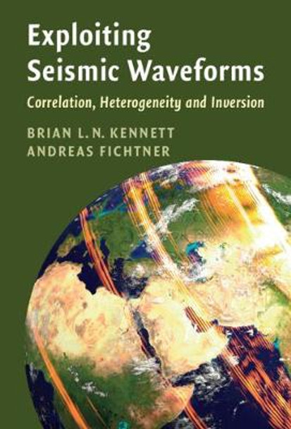 Exploiting Seismic Waveforms: Correlation, Heterogeneity and Inversion by Brian Kennett