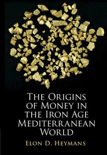 The Origins of Money in the Iron Age Mediterranean World by Elon D. Heymans