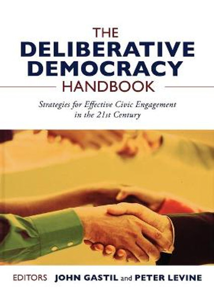 The Deliberative Democracy Handbook: Strategies for Effective Civic Engagement in the Twenty-First Century by John Gastil