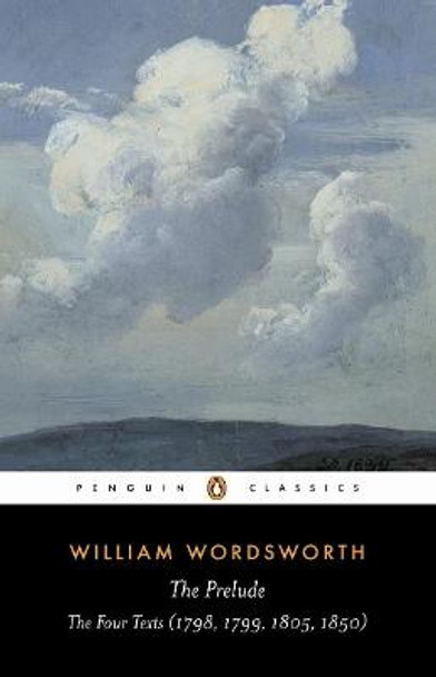 The Prelude: The Four Texts (1798, 1799, 1805, 1850) by William Wordsworth