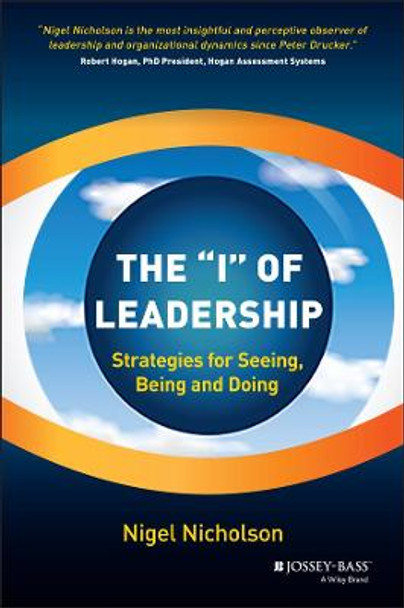 The &quot;I&quot; of Leadership: Strategies for Seeing, Being and Doing by Nigel Nicholson