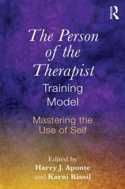 The Person of the Therapist Training Model: Mastering the Use of Self by Harry J. Aponte