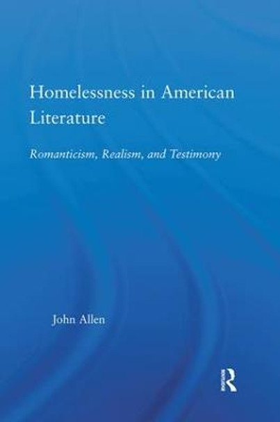 Homelessness in American Literature: Romanticism, Realism and Testimony by John Allen