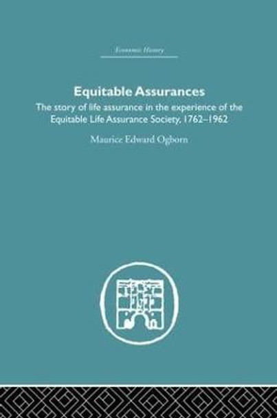 Equitable Assurances: The Story of Life Assurance in the Experience of The Equitable LIfe Assurance Society 1762-1962 by Maurice Ogborn