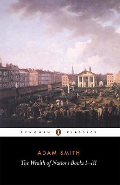 The Wealth of Nations: Books I-III by Adam Smith