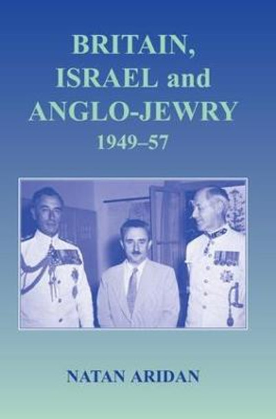 Britain, Israel and Anglo-Jewry 1949-57 by Natan Aridan