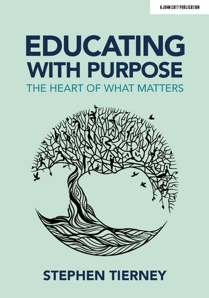 Educating with Purpose: The heart of what matters Stephen Tierney 9781913622091
