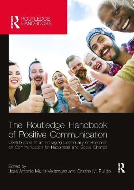 The Routledge Handbook of Positive Communication: Contributions of an Emerging Community of Research on Communication for Happiness and Social Change by Cristina M. Pulido