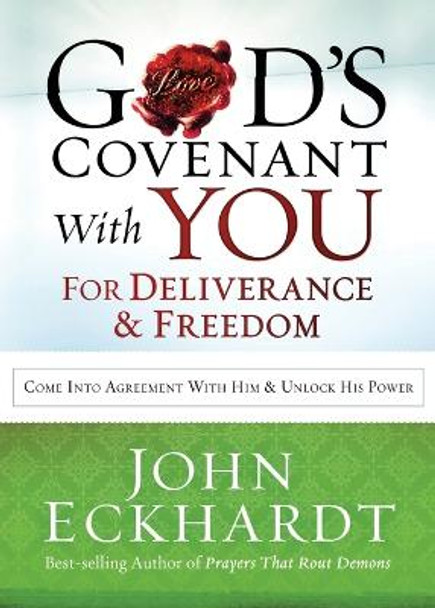 God's Covenant with You for Deliverance and Freedom: Come into Agreement with Him and Unlock His Power by John Eckhardt