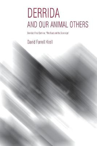 Derrida and Our Animal Others: Derrida's Final Seminar, the Beast and the Sovereign by David Farrell Krell