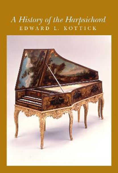 A History of the Harpsichord by Edward L. Kottick