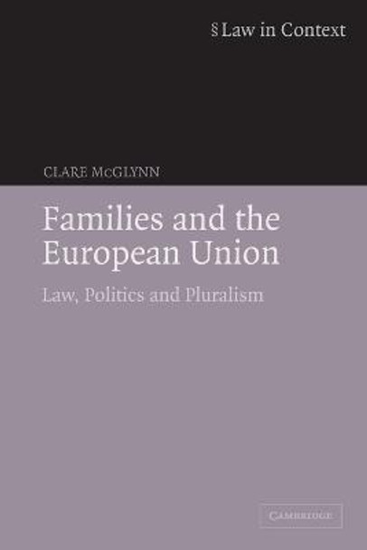 Families and the European Union: Law, Politics and Pluralism by Clare McGlynn