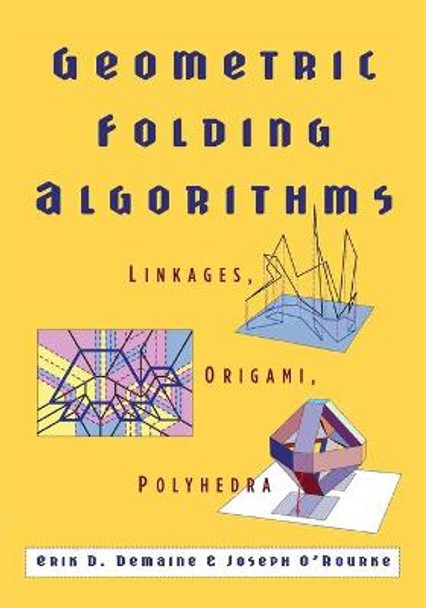 Geometric Folding Algorithms: Linkages, Origami, Polyhedra by Erik D. Demaine