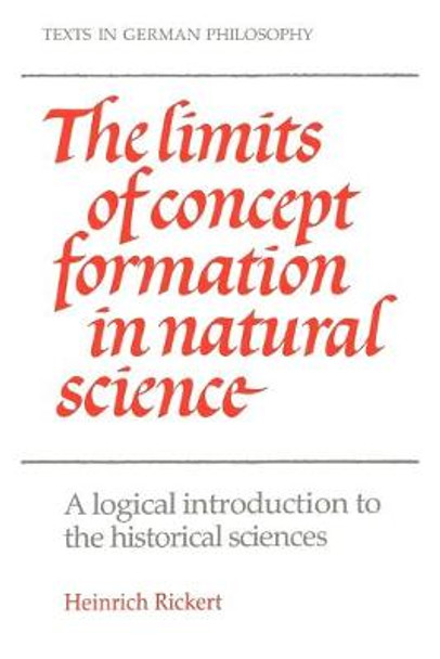 The Limits of Concept Formation in Natural Science: A Logical Introduction to the Historical Sciences (Abridged Edition) by Heinrich Rickert