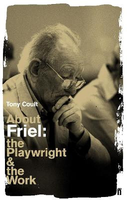 About Friel: The Playwright and the Work by Tony Coult