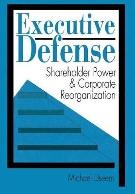 Executive Defense: Shareholder Power and Corporate Reorganization by Michael Useem