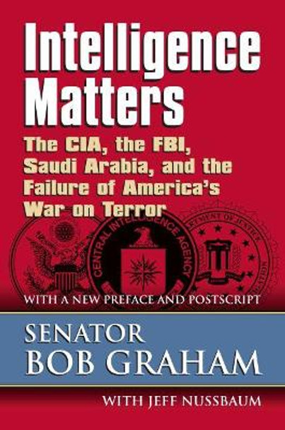Intelligence Matters: The CIA, the FBI, Saudi Arabia, and the Failure of America's War on Terror by Bob Graham