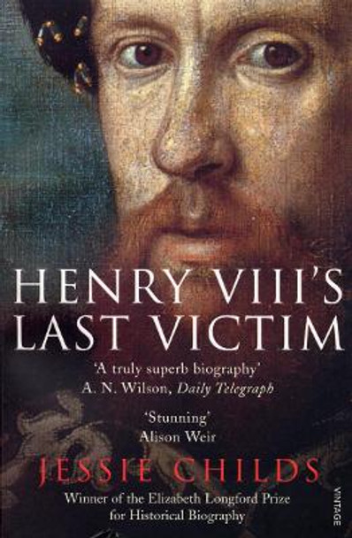 Henry VIII's Last Victim: The Life and Times of Henry Howard, Earl of Surrey by Jessie Childs