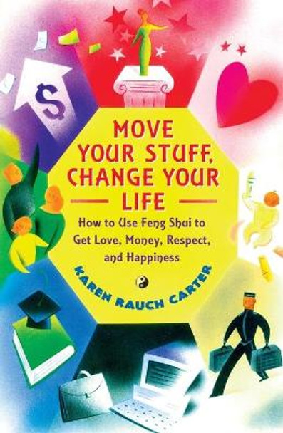 Move Your Stuff, Change Your Life: How to Use Feng Shui to Get Love, Money, Respect, and Happiness by Karen Rauch Carter