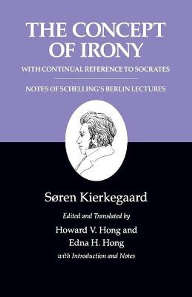 Kierkegaard's Writings, II, Volume 2: The Concept of Irony, with Continual Reference to Socrates/Notes of Schelling's Berlin Lectures by Soren Kierkegaard