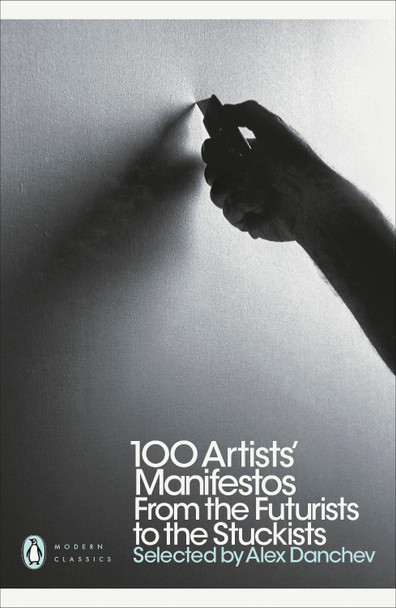 100 Artists' Manifestos: From the Futurists to the Stuckists by Alex Danchev