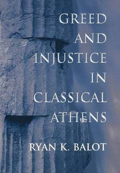 Greed and Injustice in Classical Athens by Ryan K. Balot