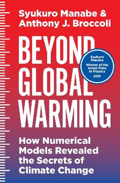 Beyond Global Warming: How Numerical Models Revealed the Secrets of Climate Change by Syukuro Manabe