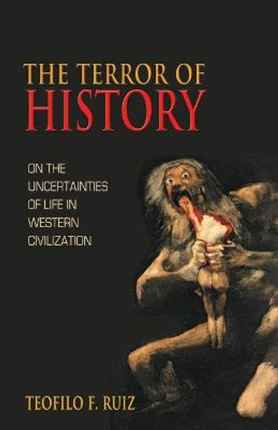 The Terror of History: On the Uncertainties of Life in Western Civilization by Teofilo F. Ruiz