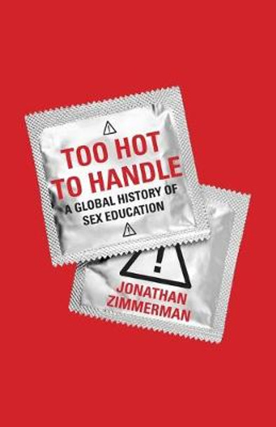 Too Hot to Handle: A Global History of Sex Education by Jonathan Zimmerman