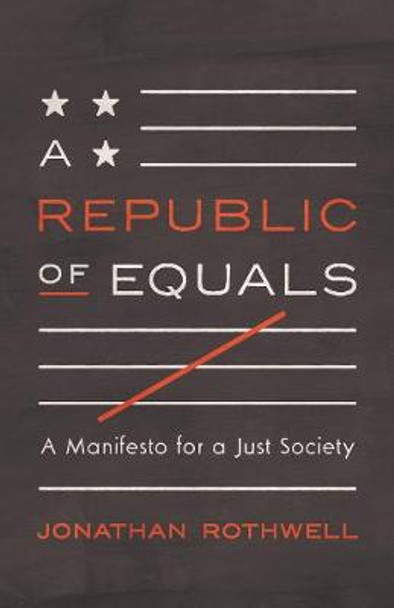 A Republic of Equals: A Manifesto for a Just Society by Jonathan Rothwell