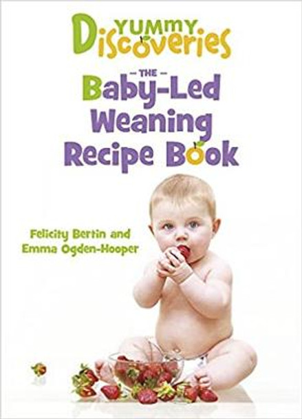 Yummy Discoveries: Baby-LED Weaning by Felicity Bertin