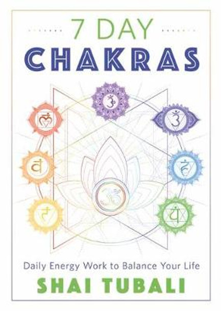 7 Day Chakras: Daily Energy Work to Balance Your Life by Shai Tubali