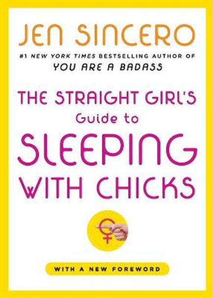 The Straight Girl's Guide to Sleeping with Chicks by Jen Sincero