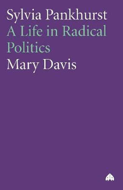 Sylvia Pankhurst: A Life in Radical Politics Mary Davis 9780745315188 Sylvia Pankhurst: A Life in Radical Politics Mary Davis 9780745315188