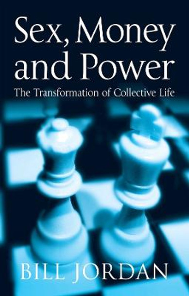 Sex, Money and Power: The Transformation of Collective Life by Bill Jordan